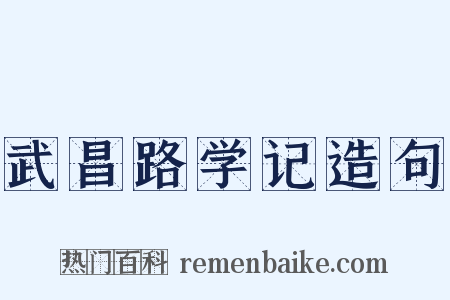 武昌路学记造句是什么意思的图片